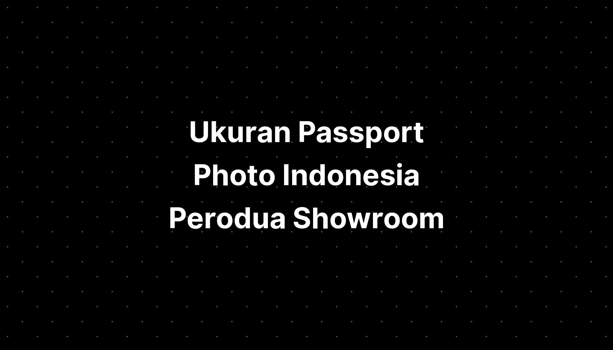 ukuran-passport-photo-indonesia-perodua-showroom-kepong-restaurant